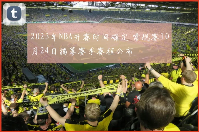 2023年NBA开赛时间确定 常规赛10月24日揭幕赛季赛程公布