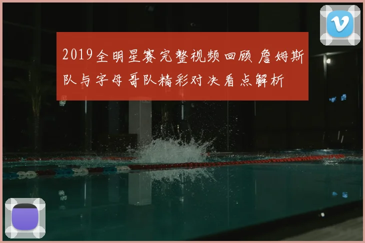 2019全明星赛完整视频回顾 詹姆斯队与字母哥队精彩对决看点解析
