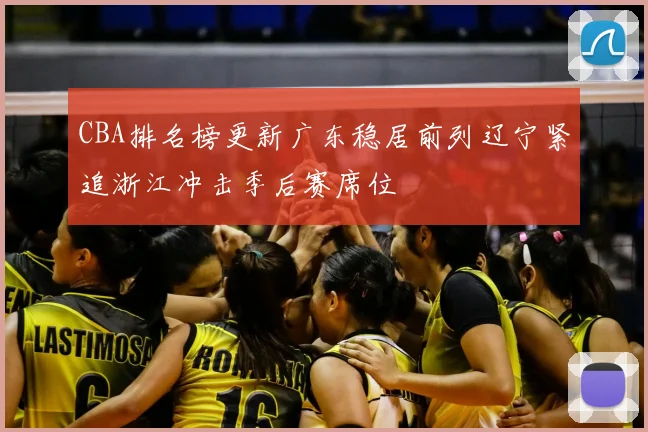 CBA排名榜更新广东稳居前列辽宁紧追浙江冲击季后赛席位
