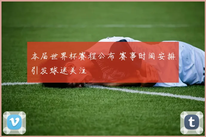 本届世界杯赛程公布 赛事时间安排引发球迷关注